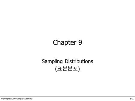 Copyright © 2009 Cengage Learning 9.1 Chapter 9 Sampling Distributions ( 표본분포 )‏