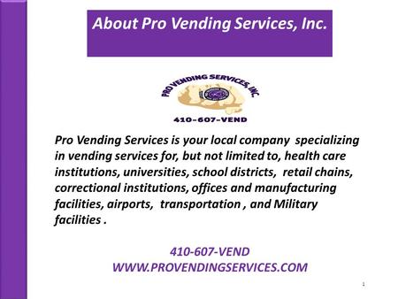 1 Pro Vending Services is your local company specializing in vending services for, but not limited to, health care institutions, universities, school districts,