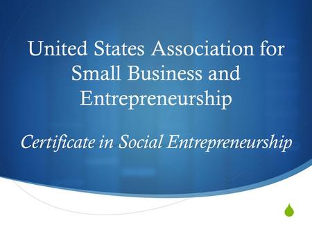  United States Association for Small Business and Entrepreneurship Certificate in Social Entrepreneurship.