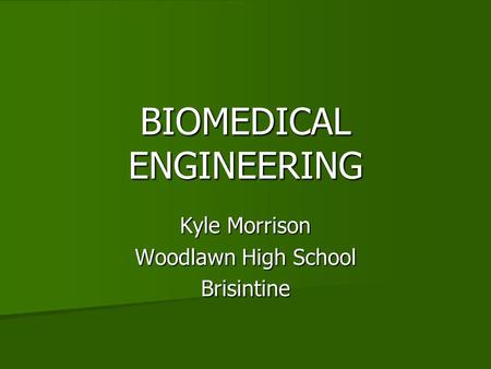 BIOMEDICAL ENGINEERING Kyle Morrison Woodlawn High School Brisintine.