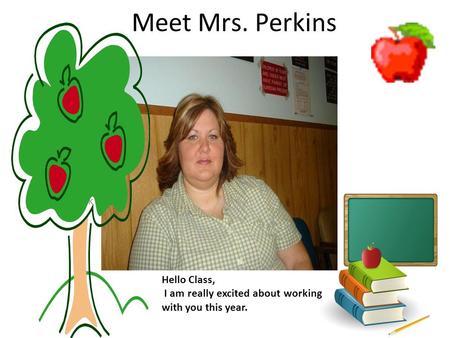 Click to edit Master subtitle style Meet Mrs. Perkins Hello Class, I am really excited about working with you this year.