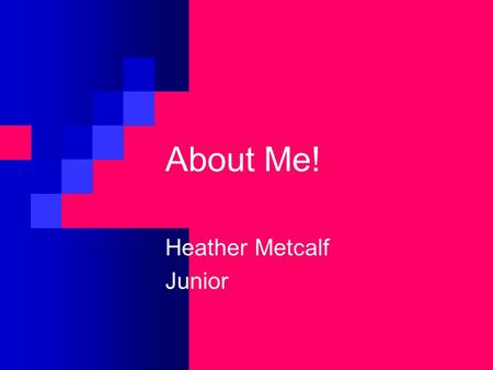 About Me! Heather Metcalf Junior. Heather Metcalf2 Heather Samantha Metcalf Born May 9, 1987 in Spartanburg, SC Parents are John and Julie Metcalf I’m.