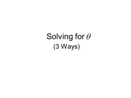 Solving for (3 Ways). Examples Without using a calculator, what angle(s) would satisfy the equation ?