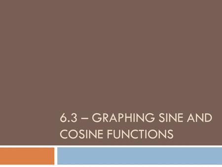 6.3 – GRAPHING SINE AND COSINE FUNCTIONS. Periodic Function and Period  A function is periodic if, for some real number α, f(x + α) = f(x) for each x.