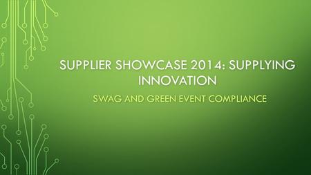 SUPPLIER SHOWCASE 2014: SUPPLYING INNOVATION SWAG AND GREEN EVENT COMPLIANCE.