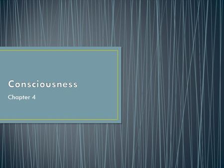 Chapter 4. A state of awareness of ourselves and of the world around us. Your consciousness consists of whatever you happen to be aware of at any given.