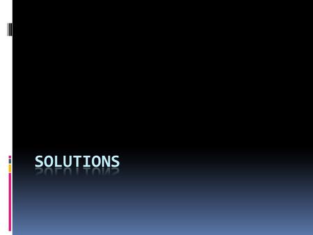 What is a solution?  A well-mixed mixture that contains a solvent and a solute.  The solvent is the largest amount of the mixture, usually liquid, but.