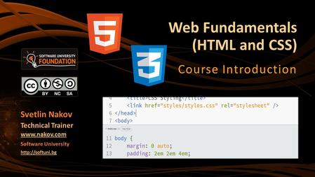 Web Fundamentals (HTML and CSS) Course Introduction Svetlin Nakov Technical Trainer  Software University