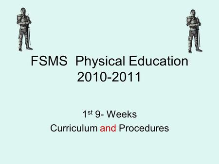 FSMS Physical Education 2010-2011 1 st 9- Weeks Curriculum and Procedures.