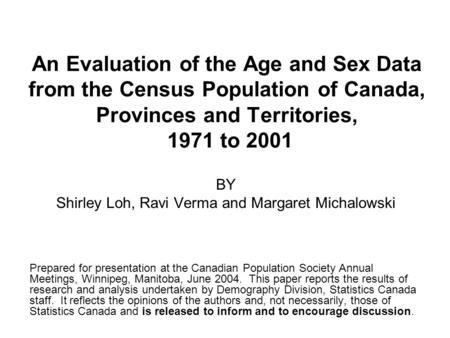 An Evaluation of the Age and Sex Data from the Census Population of Canada, Provinces and Territories, 1971 to 2001 BY Shirley Loh, Ravi Verma and Margaret.