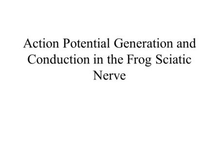 Action Potential Generation and Conduction in the Frog Sciatic Nerve.