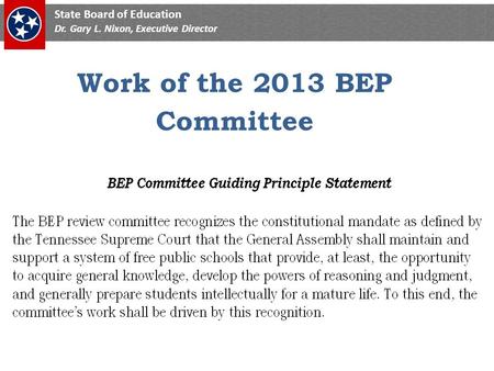 State Board of Education Dr. Gary L. Nixon, Executive Director Work of the 2013 BEP Committee.