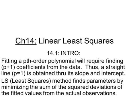 Ch14: Linear Least Squares 14.1: INTRO: Fitting a pth-order polynomial will require finding (p+1) coefficients from the data. Thus, a straight line (p=1)