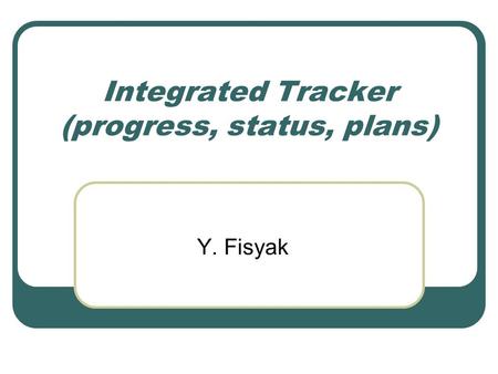 Integrated Tracker (progress, status, plans) Y. Fisyak.