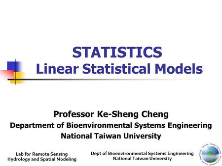 Dept of Bioenvironmental Systems Engineering National Taiwan University Lab for Remote Sensing Hydrology and Spatial Modeling STATISTICS Linear Statistical.