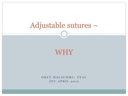 ORLY HALACHMI- EYAL JNC APRIL 2012 Adjustable sutures – WHY.