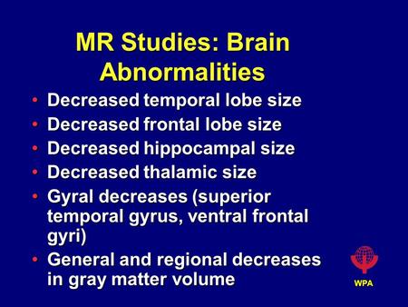 WPA MR Studies: Brain Abnormalities Decreased temporal lobe sizeDecreased temporal lobe size Decreased frontal lobe sizeDecreased frontal lobe size Decreased.