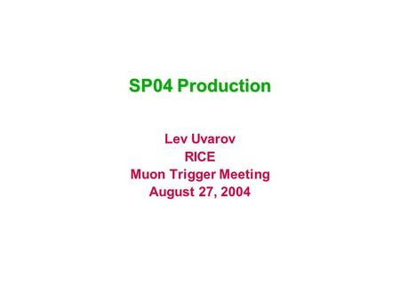 SP04 Production Lev Uvarov RICE Muon Trigger Meeting August 27, 2004.