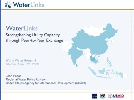 WaterLinks Strengthening Utility Capacity through Peer-to-Peer Exchange World Water Forum 5 Istanbul, March 20, 2009 John Pasch Regional Water Policy Advisor.