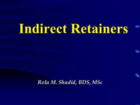 Indirect Retainers Rola M. Shadid, BDS, MSc.