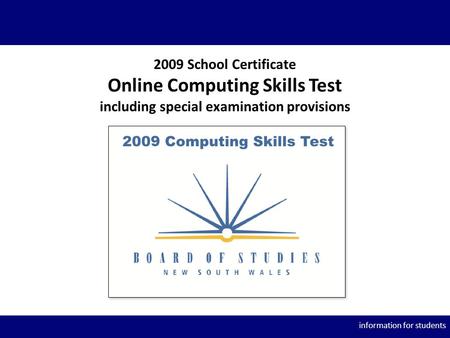 Information for students 2009 School Certificate Online Computing Skills Test including special examination provisions.