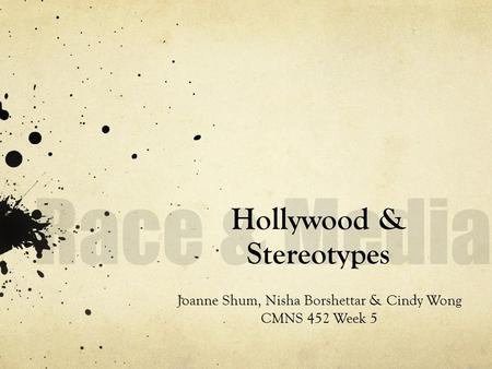 Hollywood & Stereotypes Joanne Shum, Nisha Borshettar & Cindy Wong CMNS 452 Week 5.