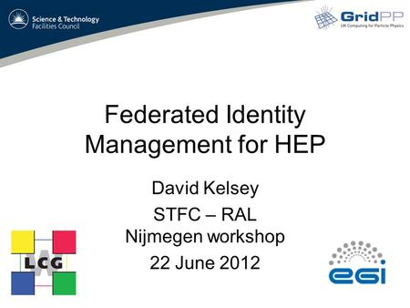 Federated Identity Management for HEP David Kelsey STFC – RAL Nijmegen workshop 22 June 2012.