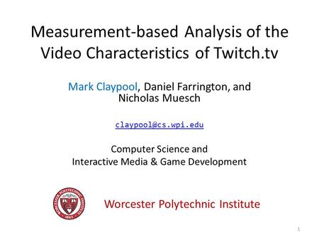 Measurement-based Analysis of the Video Characteristics of Twitch.tv Mark Claypool, Daniel Farrington, and Nicholas Muesch Computer.