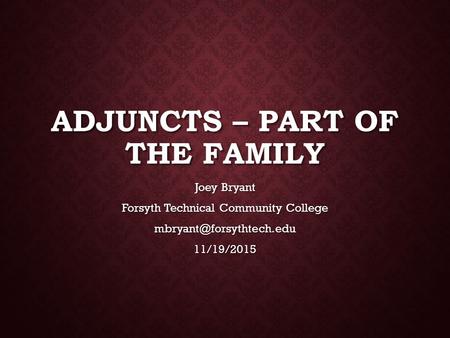 ADJUNCTS – PART OF THE FAMILY Joey Bryant Forsyth Technical Community College