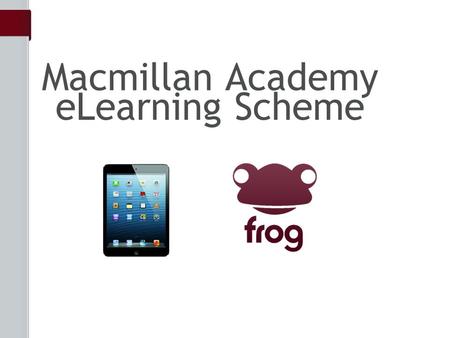 Macmillan Academy eLearning Scheme. eLearning Introduction Mr Stott What is eLearning?Mr King How does the scheme work? Mr Stephenson Questions Introduction.