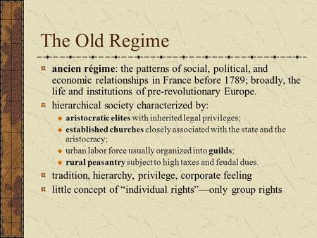 The Old Regime ancien régime: the patterns of social, political, and economic relationships in France before 1789; broadly, the life and institutions of.