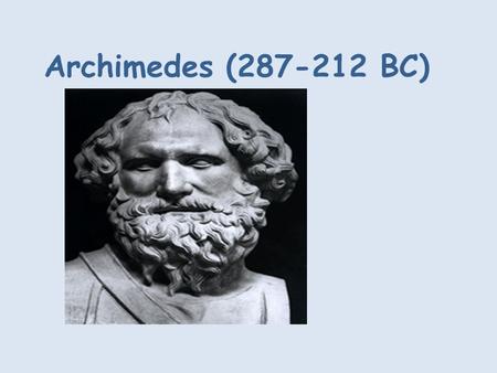 Archimedes (287-212 BC). Archimedes was a famous mathematician and engineer who dedicated his entire life in research and invention. It was his experiments.