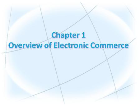 1.Define electronic commerce (EC) and describe its various categories. 2.Describe and discuss the content and framework of EC. 3.Describe the major types.