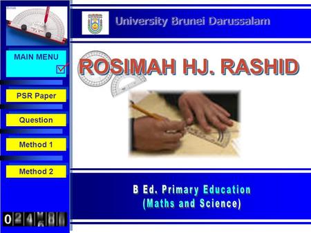 ROSIMAH HJ. RASHID University Brunei Darussalam MAIN MENU Question Method 1 Method 2 PSR Paper.