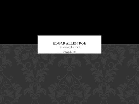 Madison Cowart Period. 7th Date. Born on : January 19, 1809 Died on: October 7, 1849 EDGAR ALLAN POE URL of Phttp://edgar-allan-poe.book- lover.com/oe.