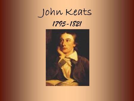 John Keats 1795-1821 Keats stepped into the world the 31 st day in October of 1795. He was the eldest of five children, however one died in infancy.