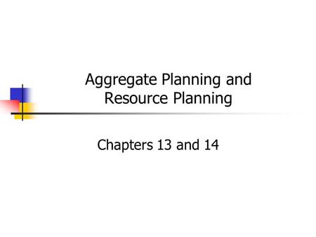 Aggregate Planning and Resource Planning Chapters 13 and 14.