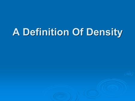 A Definition Of Density. Some Definitions In order to understand density you need to know what mass and volume are. Mass is the amount of matter in an.