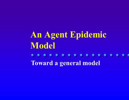 An Agent Epidemic Model Toward a general model. Objectives n An epidemic is any attribute that is passed from one person to others in society è disease,