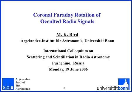 -1- Coronal Faraday Rotation of Occulted Radio Signals M. K. Bird Argelander-Institut für Astronomie, Universität Bonn International Colloquium on Scattering.