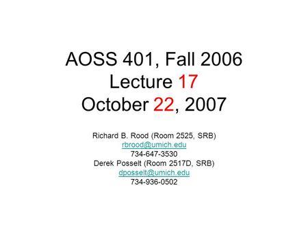 AOSS 401, Fall 2006 Lecture 17 October 22, 2007 Richard B. Rood (Room 2525, SRB) 734-647-3530 Derek Posselt (Room 2517D, SRB)