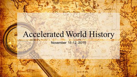 Accelerated World History November 11-12, 2015. Warm Up – November 11-12, 2015.