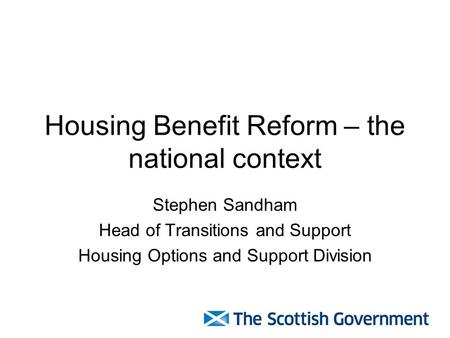 Housing Benefit Reform – the national context Stephen Sandham Head of Transitions and Support Housing Options and Support Division.