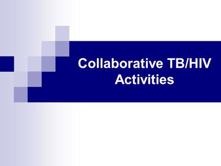 Collaborative TB/HIV Activities. Collaborative TB/HIV activities A.To establish the mechanisms for collaboration B.To decrease the burden of TB in PLWHA.