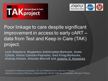 Poor linkage to care despite significant improvement in access to early cART – data from Test and Keep in Care (TAK) project. Leah Shepherd, Magdalena.