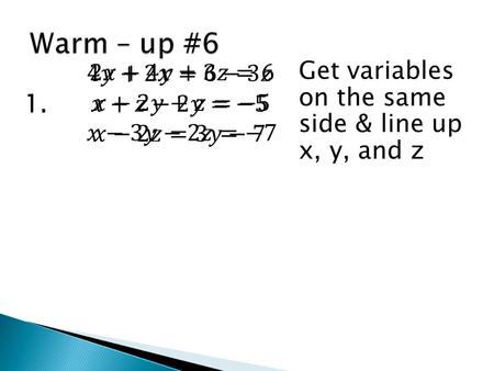 Get variables on the same side & line up x, y, and z.