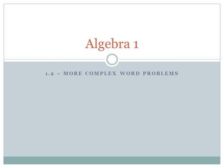 1.2 – MORE COMPLEX WORD PROBLEMS Algebra 1. Do Now John works at an ice cream shop scooping ice cream. Fifteen less than three times his hourly wage is.