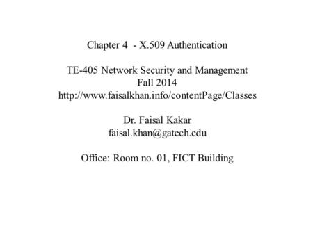 Chapter 4 - X.509 Authentication TE-405 Network Security and Management Fall 2014  Dr. Faisal Kakar