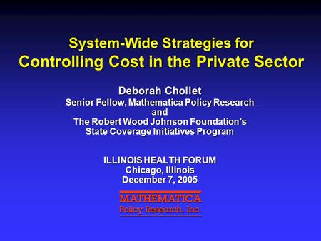 System-Wide Strategies for Controlling Cost in the Private Sector Deborah Chollet Senior Fellow, Mathematica Policy Research and The Robert Wood Johnson.