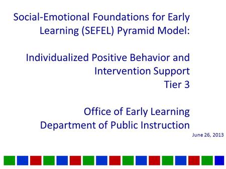 Social-Emotional Foundations for Early Learning (SEFEL) Pyramid Model: Individualized Positive Behavior and Intervention Support Tier 3 Office of Early.